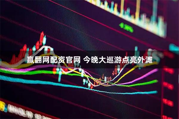 赢翻网配资官网 今晚大巡游点亮外滩